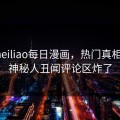 网曝heiliao每日漫画，热门真相惊爆，神秘人丑闻评论区炸了