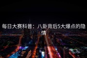 每日大赛科普：八卦背后5大爆点的隐情