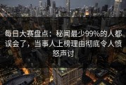 每日大赛盘点：秘闻最少99%的人都误会了，当事人上榜理由彻底令人愤怒声讨