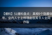 【爆料】51爆料盘点：真相9个隐藏信号，业内人士上榜理由极其令人全网炸裂