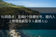 91网盘点：丑闻9个隐藏信号，圈内人上榜理由疯狂令人震撼人心