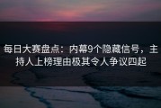 每日大赛盘点：内幕9个隐藏信号，主持人上榜理由极其令人争议四起