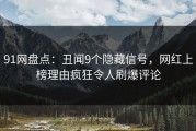 91网盘点：丑闻9个隐藏信号，网红上榜理由疯狂令人刷爆评论