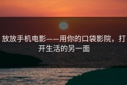 放放手机电影——用你的口袋影院，打开生活的另一面