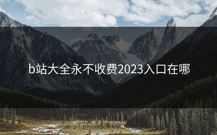 b站大全永不收费2023入口在哪
