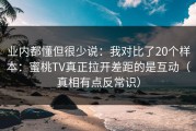 业内都懂但很少说：我对比了20个样本：蜜桃TV真正拉开差距的是互动（真相有点反常识）