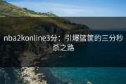 nba2konline3分：引爆篮筐的三分秒杀之路