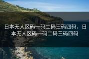 日本无人区码一码二码三码四码，日本无人区码一码二码三码四码